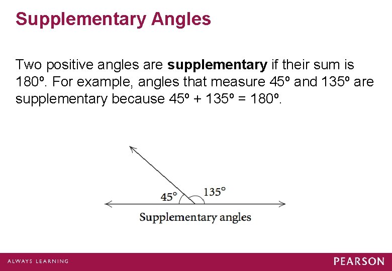 Supplementary Angles Two positive angles are supplementary if their sum is 180º. For example,