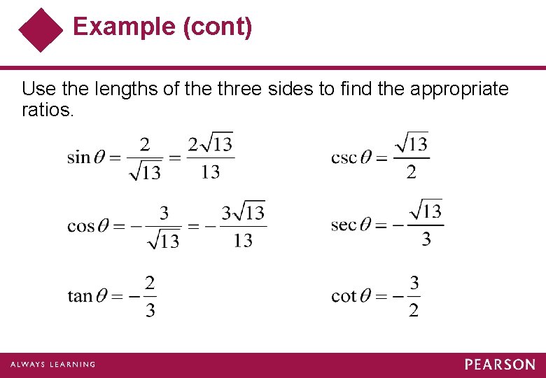 Example (cont) Use the lengths of the three sides to find the appropriate ratios.