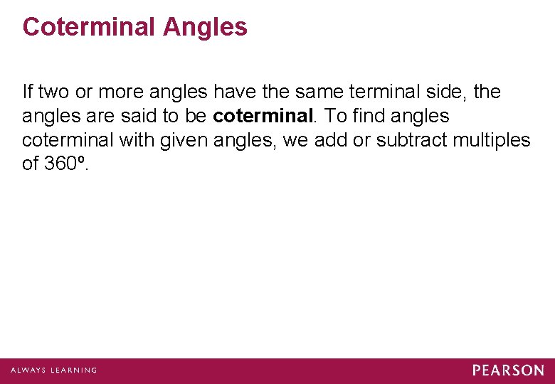 Coterminal Angles If two or more angles have the same terminal side, the angles