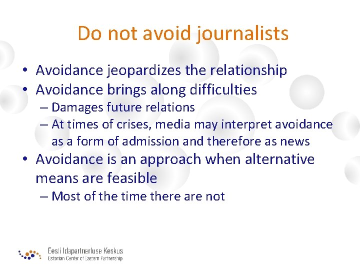 Do not avoid journalists • Avoidance jeopardizes the relationship • Avoidance brings along difficulties