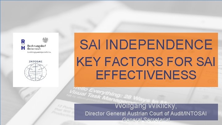 SAI INDEPENDENCE KEY FACTORS FOR SAI EFFECTIVENESS Wolfgang Wiklicky, Director General Austrian Court of