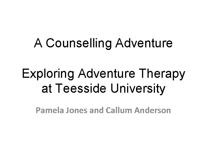 A Counselling Adventure Exploring Adventure Therapy at Teesside University Pamela Jones and Callum Anderson