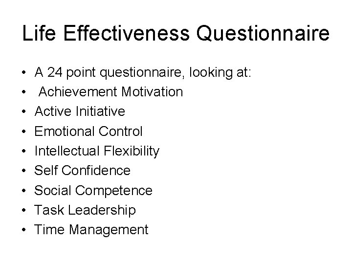 Life Effectiveness Questionnaire • • • A 24 point questionnaire, looking at: Achievement Motivation