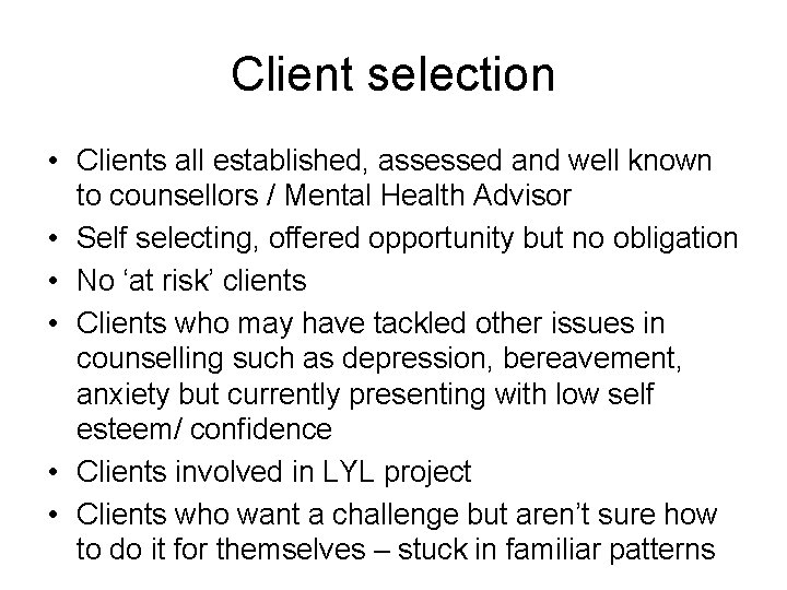 Client selection • Clients all established, assessed and well known to counsellors / Mental