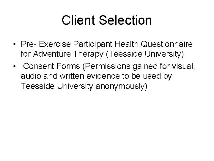 Client Selection • Pre- Exercise Participant Health Questionnaire for Adventure Therapy (Teesside University) •