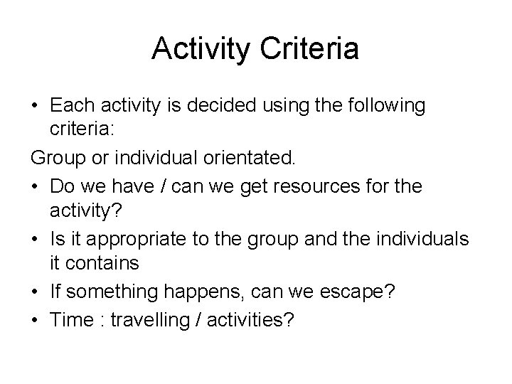 Activity Criteria • Each activity is decided using the following criteria: Group or individual