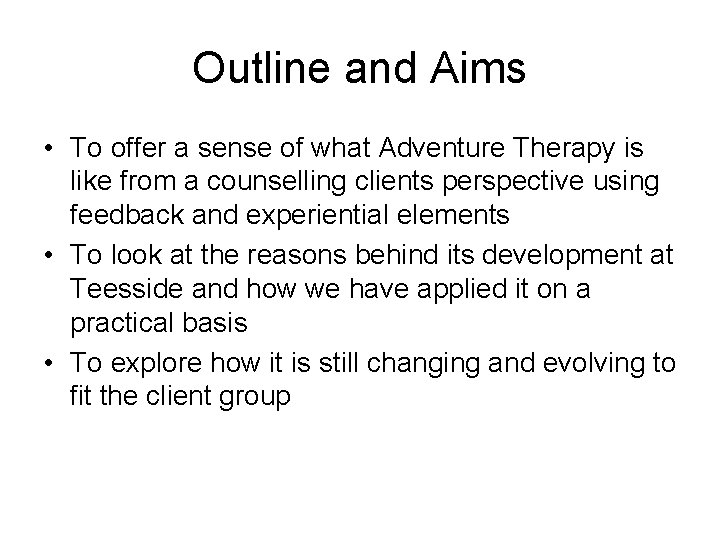 Outline and Aims • To offer a sense of what Adventure Therapy is like