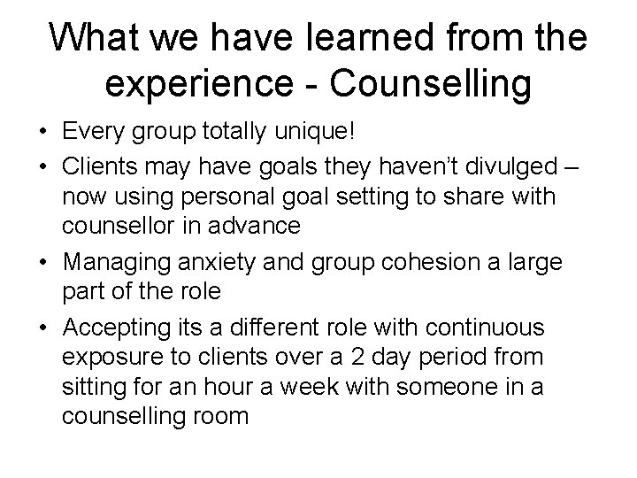 What we have learned from the experience - Counselling • Every group totally unique!