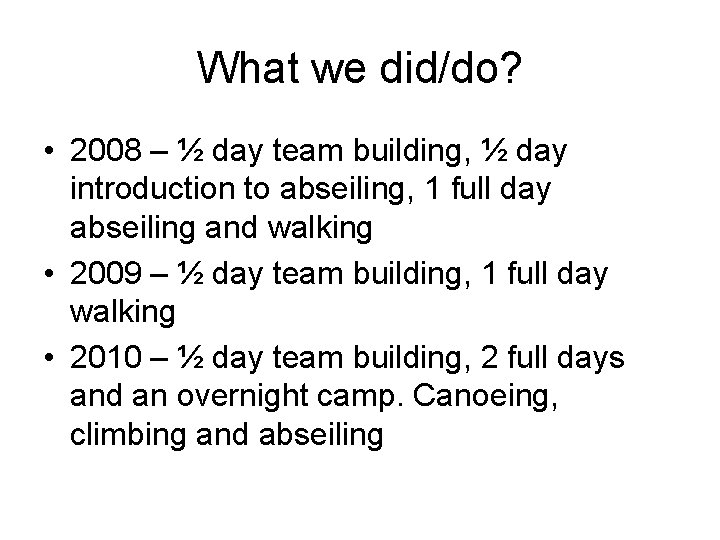 What we did/do? • 2008 – ½ day team building, ½ day introduction to