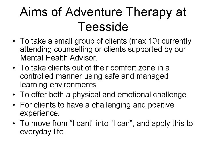 Aims of Adventure Therapy at Teesside • To take a small group of clients