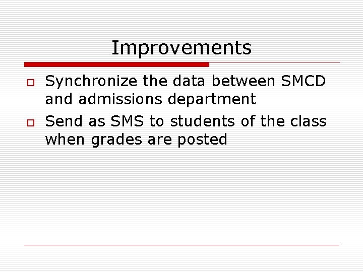 Improvements o o Synchronize the data between SMCD and admissions department Send as SMS
