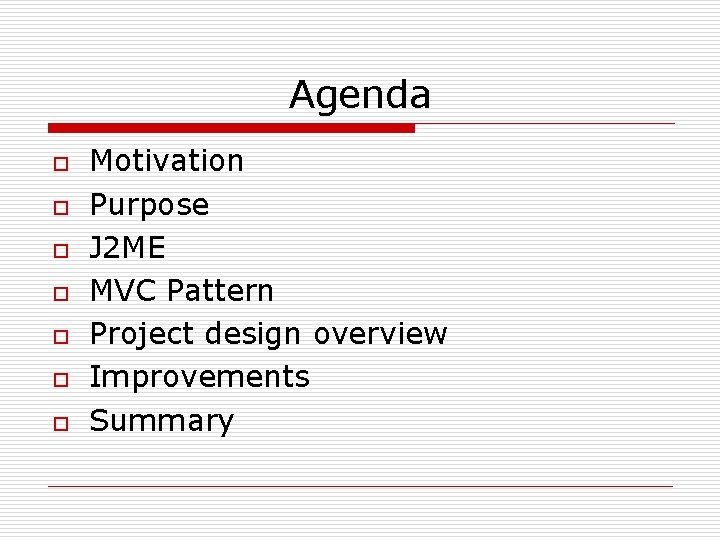 Agenda o o o o Motivation Purpose J 2 ME MVC Pattern Project design