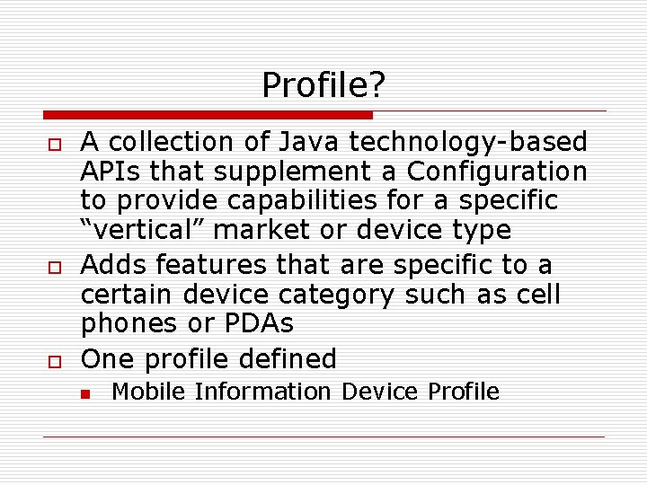 Profile? o o o A collection of Java technology-based APIs that supplement a Configuration
