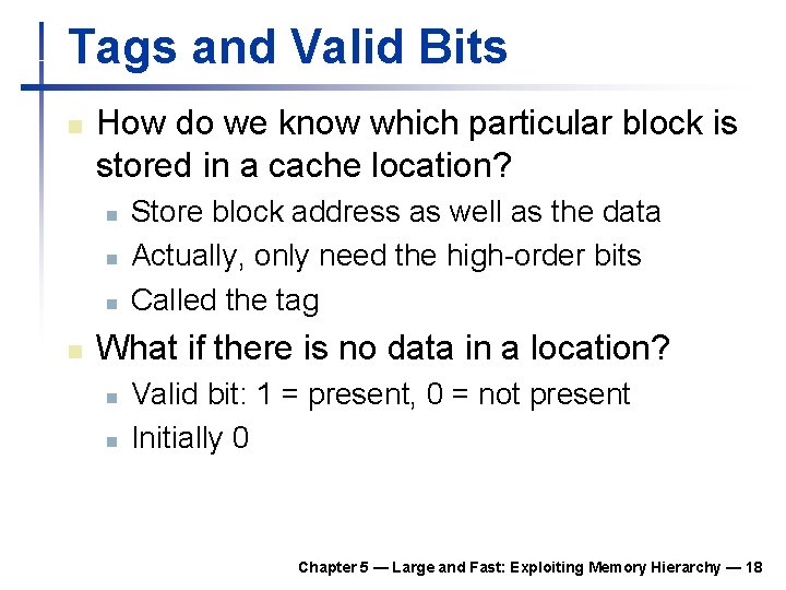 Tags and Valid Bits n How do we know which particular block is stored Tags and Valid Bits n How do we know which particular block is stored