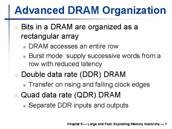 Advanced DRAM Organization n Bits in a DRAM are organized as a rectangular array Advanced DRAM Organization n Bits in a DRAM are organized as a rectangular array