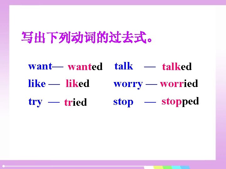 写出下列动词的过去式。 want— wanted talk like — liked — talked worry — worried try —