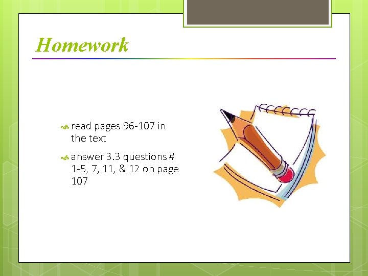 Homework read pages 96 -107 in the text answer 3. 3 questions # 1