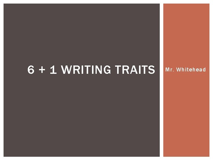 6 + 1 WRITING TRAITS Mr. Whitehead 