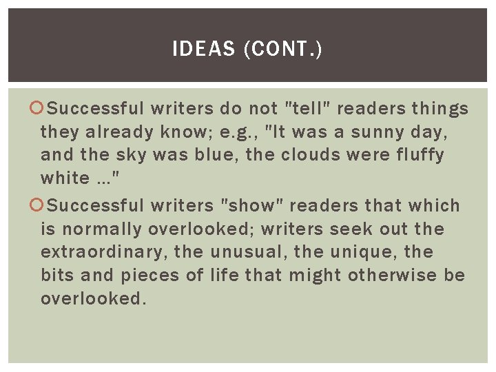 IDEAS (CONT. ) Successful writers do not "tell" readers things they already know; e.