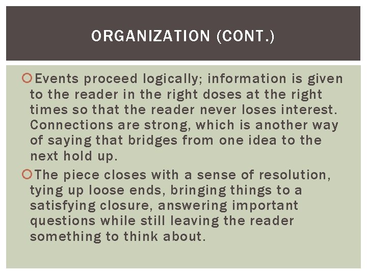 ORGANIZATION (CONT. ) Events proceed logically; information is given to the reader in the