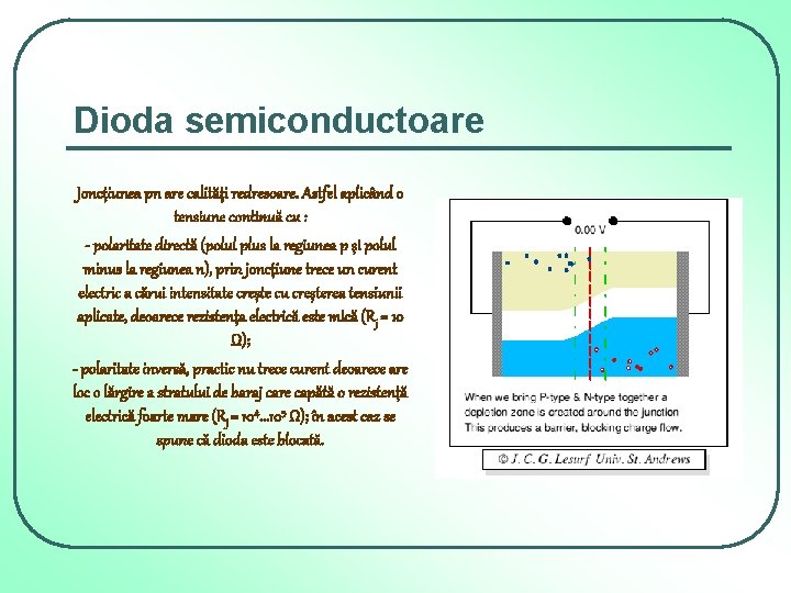 Dioda semiconductoare Joncţiunea pn are calităţi redresoare. Astfel aplicând o tensiune continuă cu :