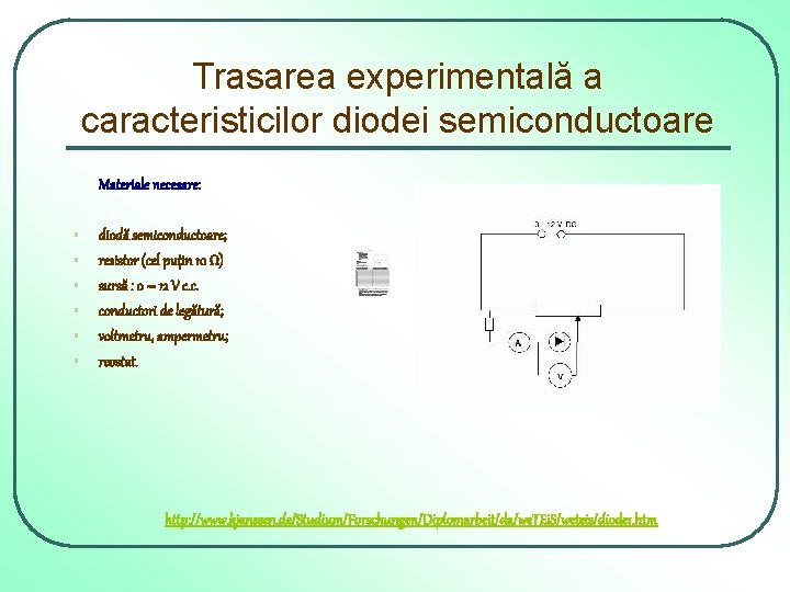 Trasarea experimentală a caracteristicilor diodei semiconductoare Materiale necesare: § § § diodă semiconductoare; resistor Trasarea experimentală a caracteristicilor diodei semiconductoare Materiale necesare: § § § diodă semiconductoare; resistor