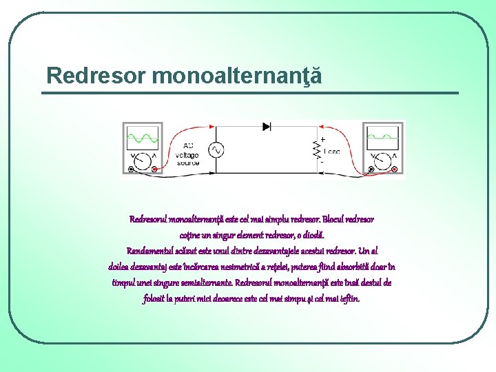 Redresor monoalternanţă Redresorul monoalternanţă este cel mai simplu redresor. Blocul redresor coţine un singur Redresor monoalternanţă Redresorul monoalternanţă este cel mai simplu redresor. Blocul redresor coţine un singur