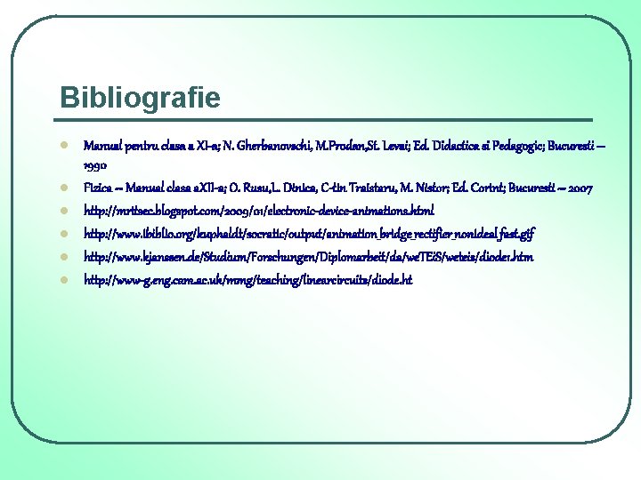Bibliografie l l l Manual pentru clasa a XI-a; N. Gherbanovschi, M. Prodan, St. Bibliografie l l l Manual pentru clasa a XI-a; N. Gherbanovschi, M. Prodan, St.