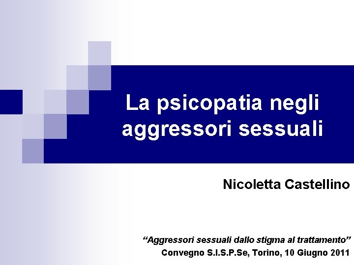 La psicopatia negli aggressori sessuali Nicoletta Castellino “Aggressori sessuali dallo stigma al trattamento” Convegno