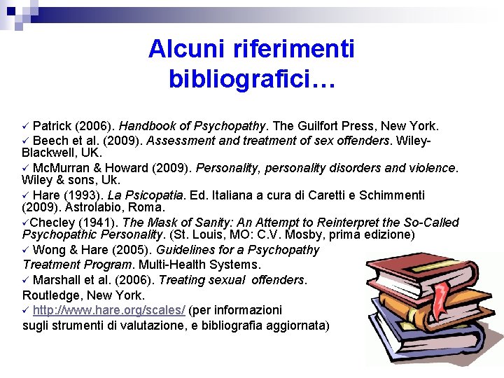 Alcuni riferimenti bibliografici… Patrick (2006). Handbook of Psychopathy. The Guilfort Press, New York. ü