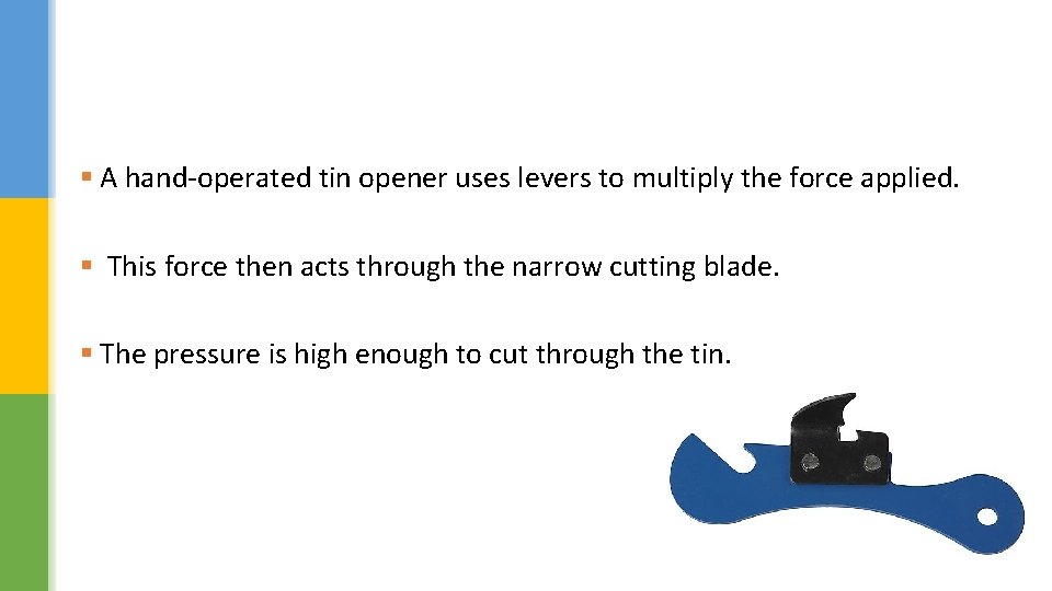 § A hand-operated tin opener uses levers to multiply the force applied. § This