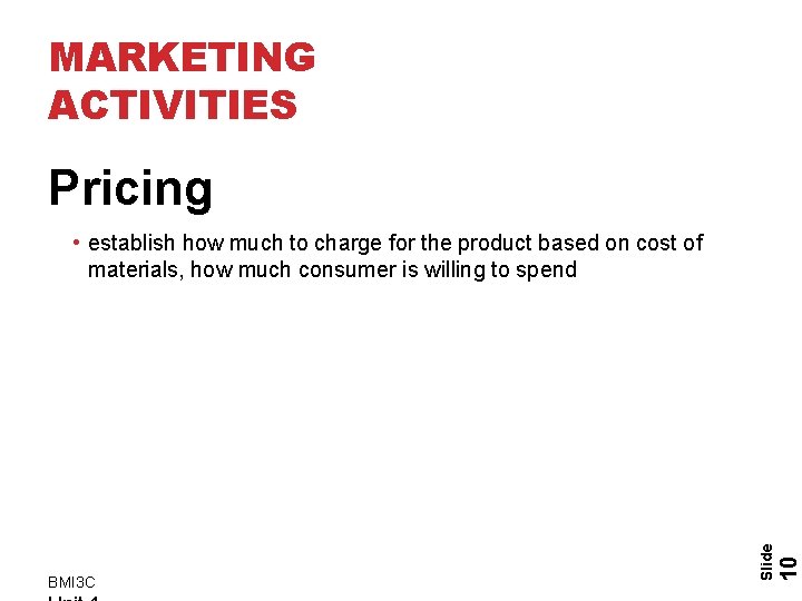 MARKETING ACTIVITIES Pricing 10 BMI 3 C Slide • establish how much to charge MARKETING ACTIVITIES Pricing 10 BMI 3 C Slide • establish how much to charge