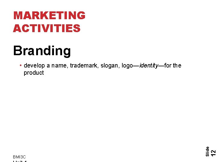 MARKETING ACTIVITIES Branding 12 BMI 3 C Slide • develop a name, trademark, slogan, MARKETING ACTIVITIES Branding 12 BMI 3 C Slide • develop a name, trademark, slogan,