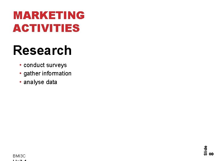 MARKETING ACTIVITIES Research 8 BMI 3 C Slide • conduct surveys • gather information MARKETING ACTIVITIES Research 8 BMI 3 C Slide • conduct surveys • gather information