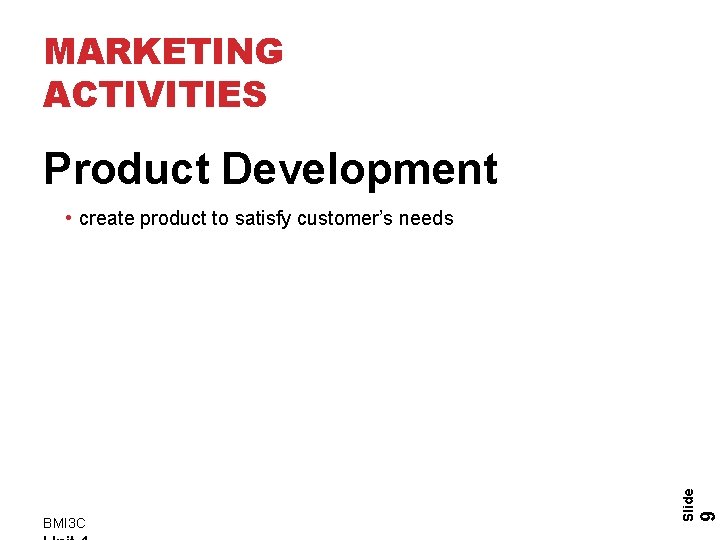 MARKETING ACTIVITIES Product Development 9 BMI 3 C Slide • create product to satisfy MARKETING ACTIVITIES Product Development 9 BMI 3 C Slide • create product to satisfy