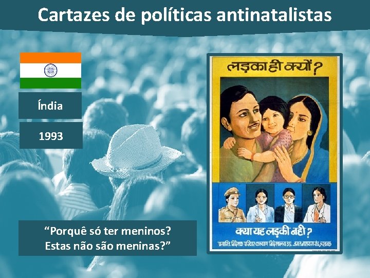 Cartazes de políticas antinatalistas Índia 1993 “Porquê só ter meninos? Estas não são meninas?
