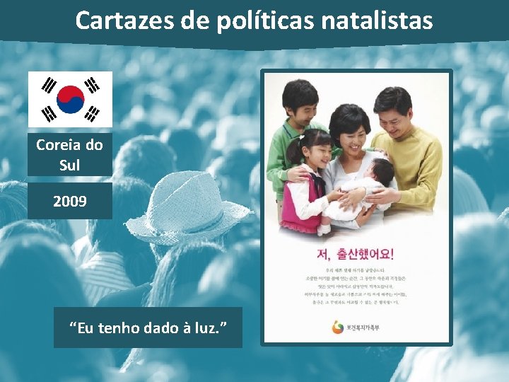 Cartazes de políticas natalistas Coreia do Sul 2009 “Eu tenho dado à luz. ”