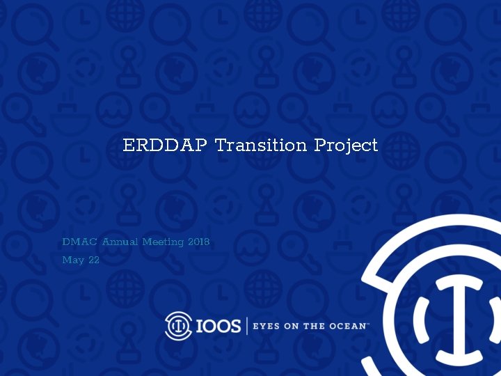 ERDDAP Transition Project DMAC Annual Meeting 2018 May 22 