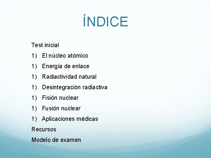 ÍNDICE Test inicial 1) El núcleo atómico 1) Energía de enlace 1) Radiactividad natural