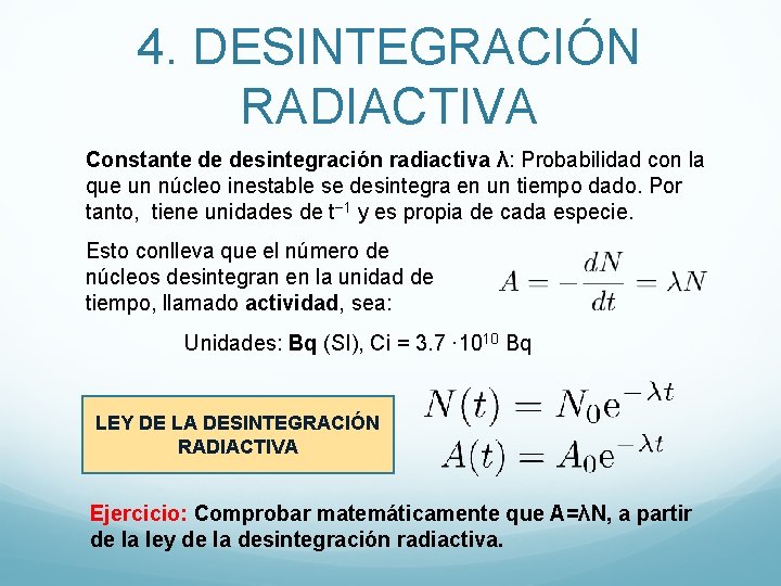 4. DESINTEGRACIÓN RADIACTIVA Constante de desintegración radiactiva λ: Probabilidad con la que un núcleo