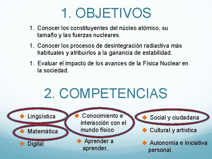 1. OBJETIVOS 1. Conocer los constituyentes del núcleo atómico, su tamaño y las fuerzas