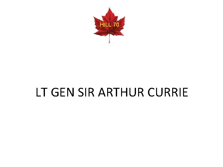 HILL 70 LT GEN SIR ARTHUR CURRIE 