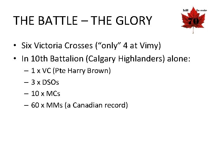 THE BATTLE – THE GLORY • Six Victoria Crosses (“only” 4 at Vimy) •