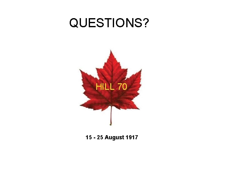 QUESTIONS? HILL 70 15 - 25 August 1917 