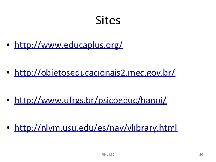 Sites • http: //www. educaplus. org/ • http: //objetoseducacionais 2. mec. gov. br/ •