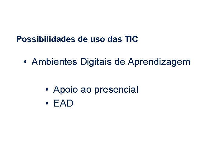 Possibilidades de uso das TIC • Ambientes Digitais de Aprendizagem • Apoio ao presencial