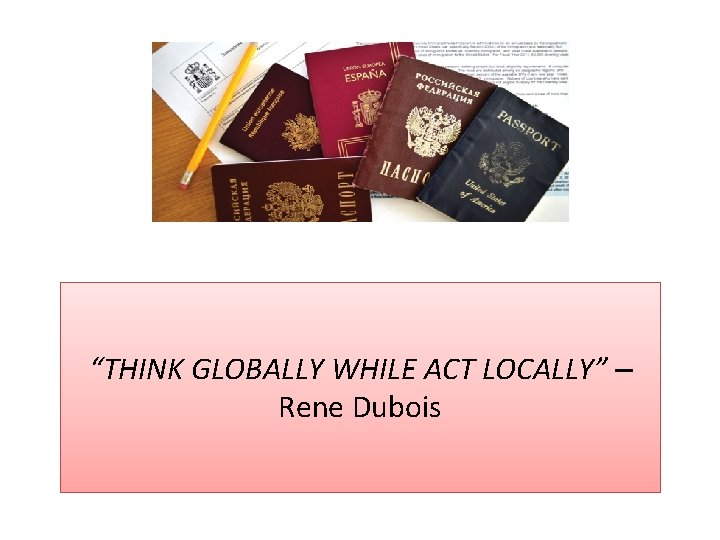 “THINK GLOBALLY WHILE ACT LOCALLY” – Rene Dubois 