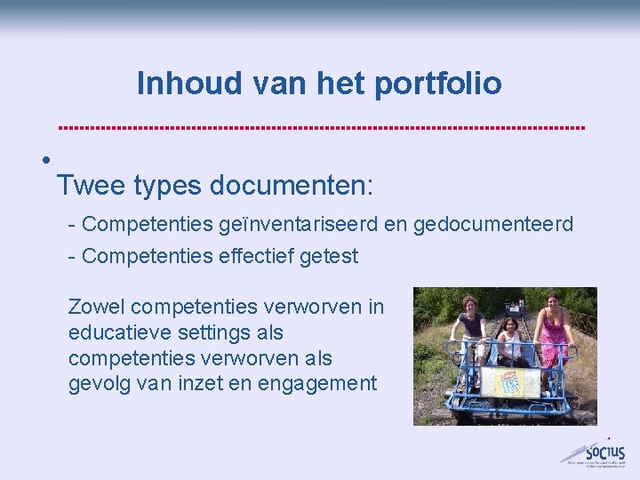 Inhoud van het portfolio • Twee types documenten: - Competenties geïnventariseerd en gedocumenteerd - Inhoud van het portfolio • Twee types documenten: - Competenties geïnventariseerd en gedocumenteerd -