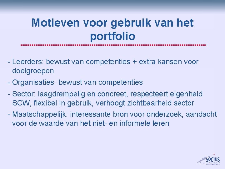 Motieven voor gebruik van het portfolio - Leerders: bewust van competenties + extra kansen Motieven voor gebruik van het portfolio - Leerders: bewust van competenties + extra kansen