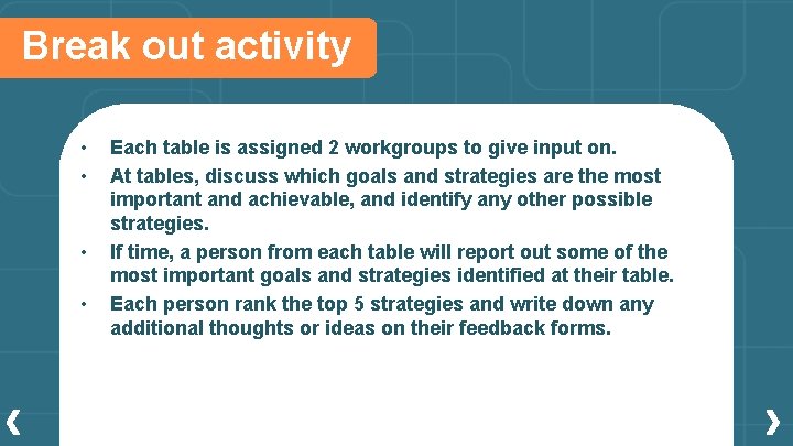 Break out activity • • Each table is assigned 2 workgroups to give input